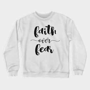 Faith Over Fear! - Positive Thinking Quote Crewneck Sweatshirt